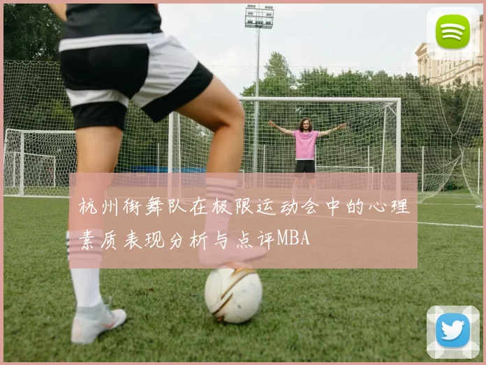杭州街舞队在极限运动会中的心理素质表现分析与点评MBA